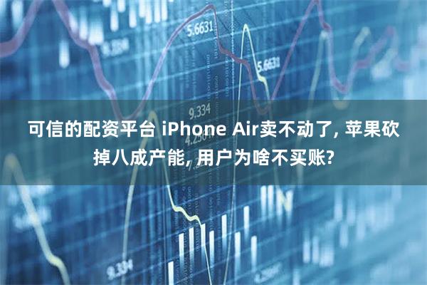 可信的配资平台 iPhone Air卖不动了, 苹果砍掉八成产能, 用户为啥不买账?