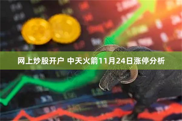 网上炒股开户 中天火箭11月24日涨停分析