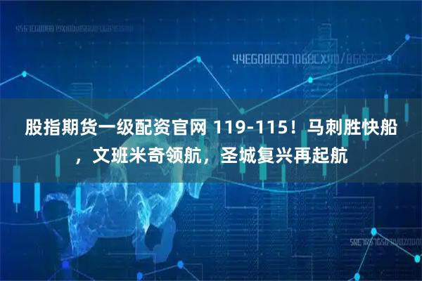 股指期货一级配资官网 119-115！马刺胜快船，文班米奇领航，圣城复兴再起航