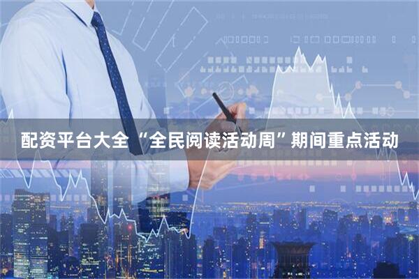 配资平台大全 “全民阅读活动周”期间重点活动